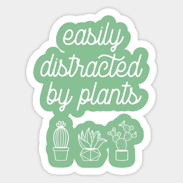 Easily distracted by plants - Easily Distracted By Plants - Sticker